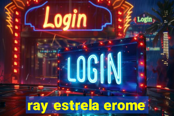 ray estrela erome