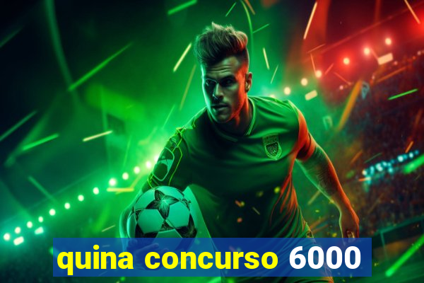 quina concurso 6000