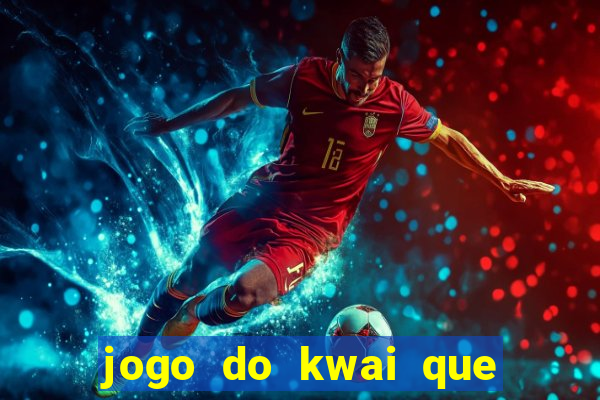 jogo do kwai que ganha dinheiro