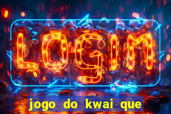 jogo do kwai que ganha dinheiro