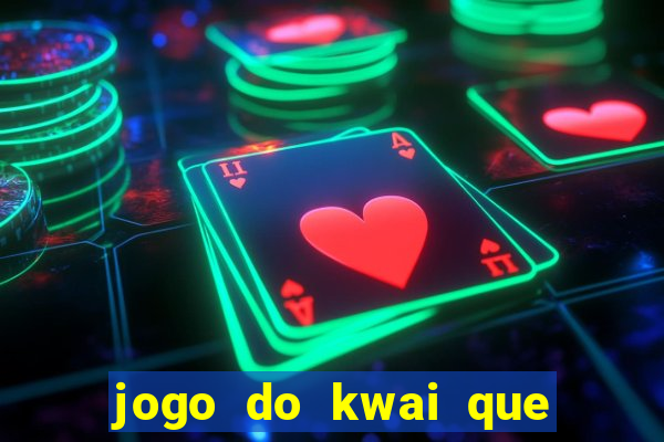 jogo do kwai que ganha dinheiro