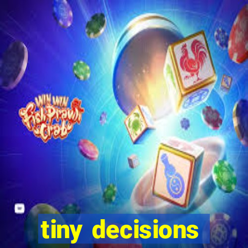 tiny decisions