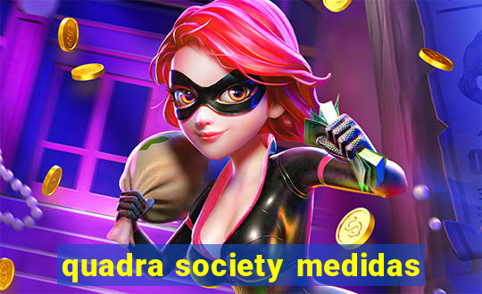 quadra society medidas