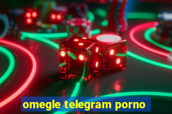 omegle telegram porno