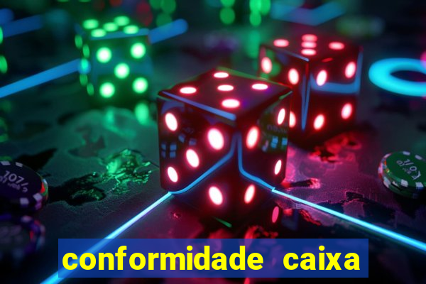 conformidade caixa quanto tempo demora