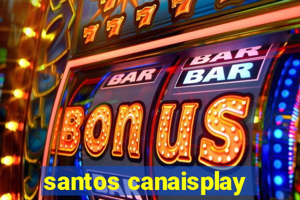 santos canaisplay