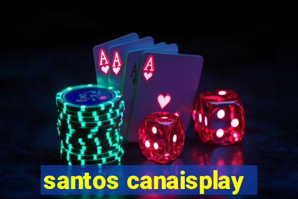 santos canaisplay