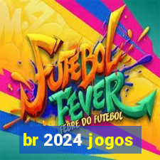 br 2024 jogos