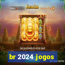 br 2024 jogos