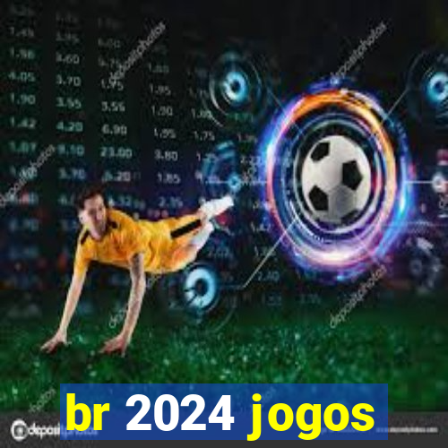 br 2024 jogos