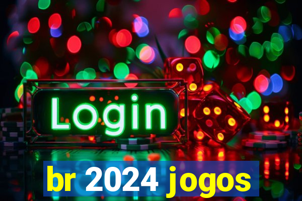 br 2024 jogos