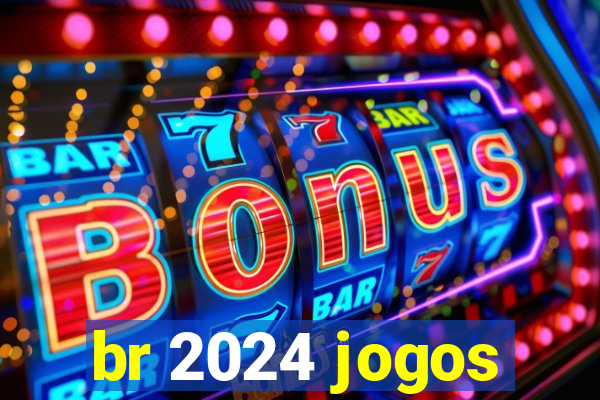 br 2024 jogos