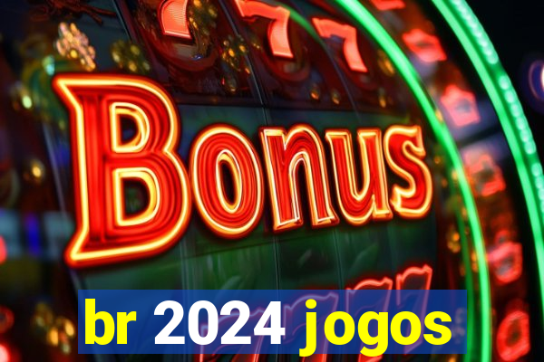 br 2024 jogos