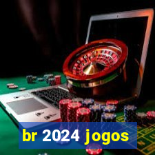 br 2024 jogos