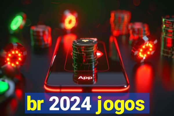 br 2024 jogos