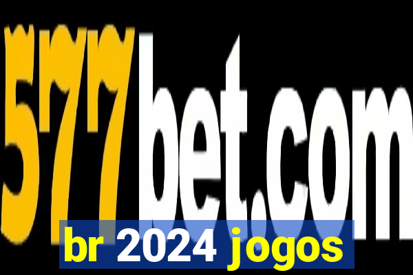 br 2024 jogos