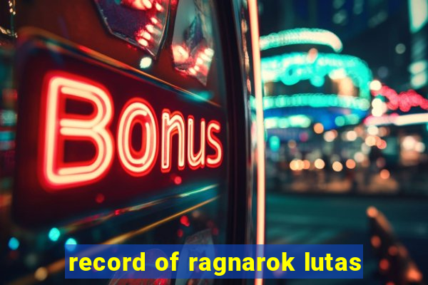 record of ragnarok lutas