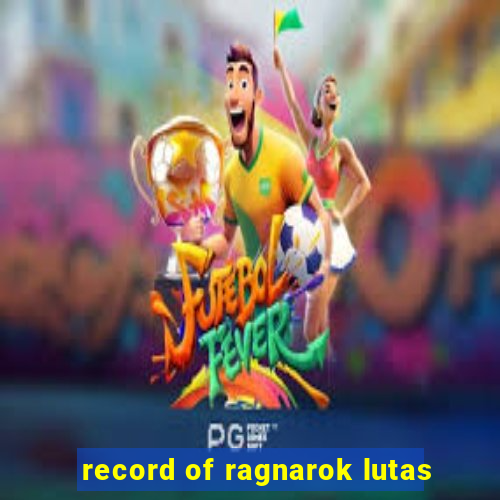 record of ragnarok lutas