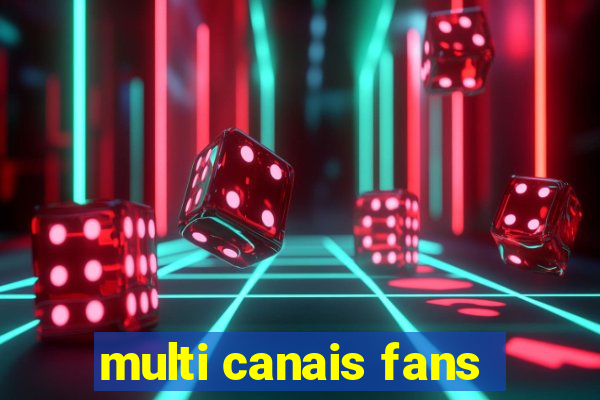 multi canais fans