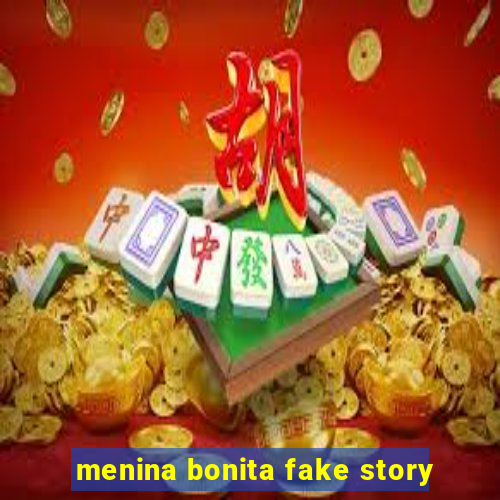 menina bonita fake story