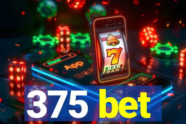 375 bet