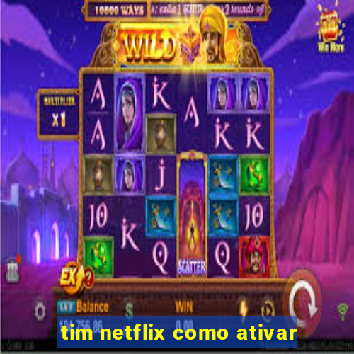 tim netflix como ativar