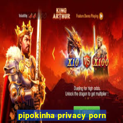 pipokinha privacy porn