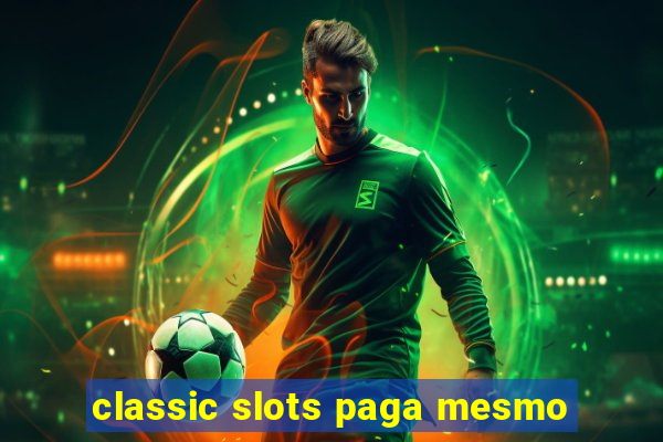 classic slots paga mesmo