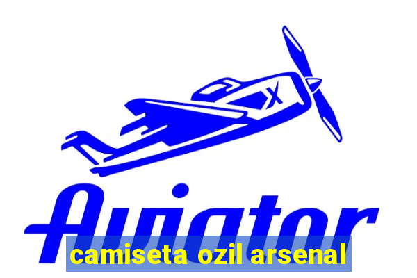 camiseta ozil arsenal