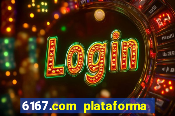 6167.com plataforma de jogos