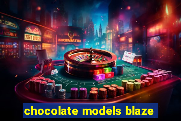 chocolate models blaze