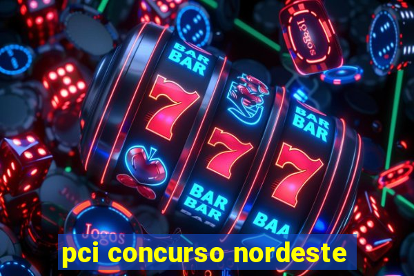 pci concurso nordeste