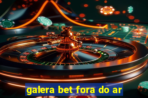 galera bet fora do ar