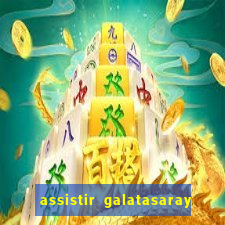 assistir galatasaray ao vivo