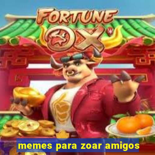 memes para zoar amigos