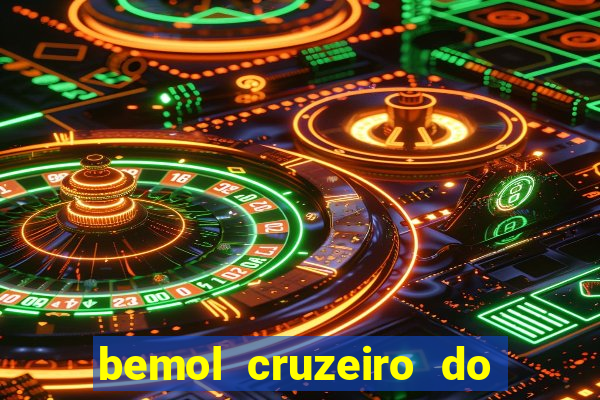 bemol cruzeiro do sul acre