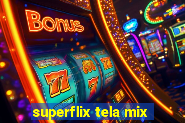 superflix tela mix