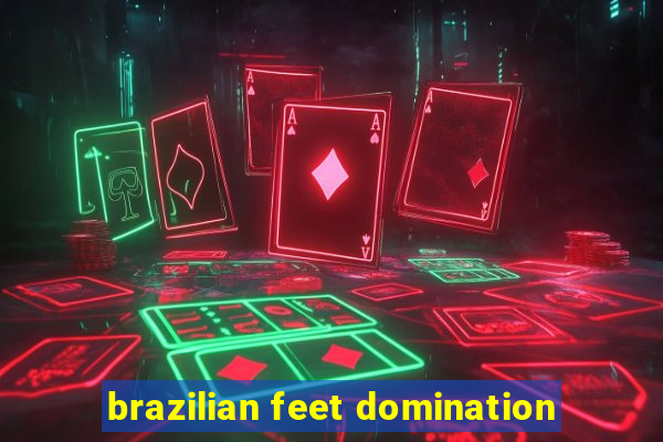 brazilian feet domination