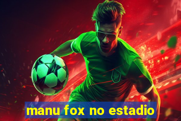 manu fox no estadio