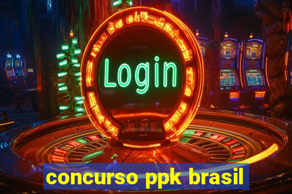 concurso ppk brasil