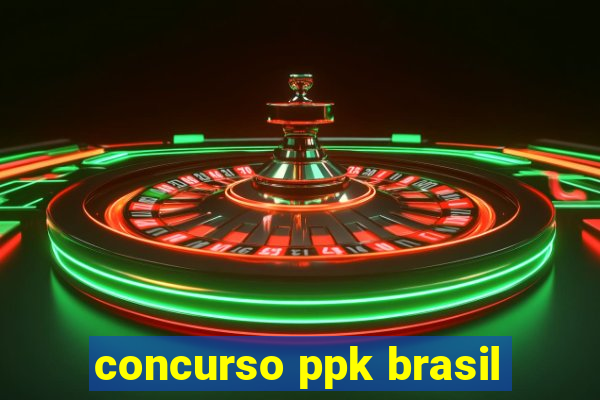 concurso ppk brasil