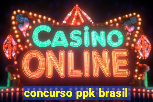 concurso ppk brasil