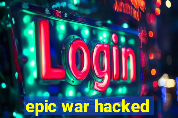 epic war hacked