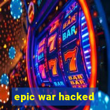 epic war hacked