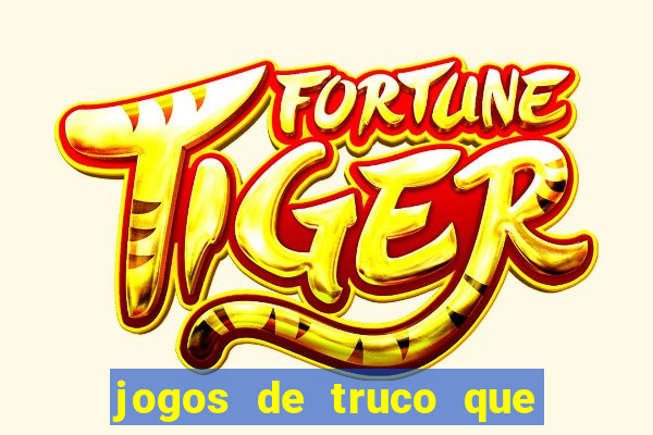 jogos de truco que ganha dinheiro