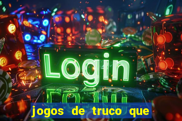 jogos de truco que ganha dinheiro