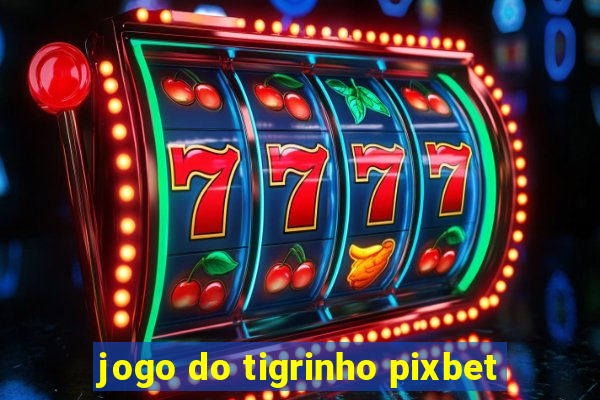 jogo do tigrinho pixbet