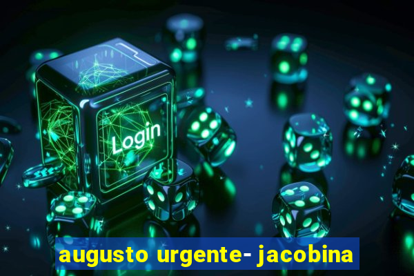 augusto urgente- jacobina