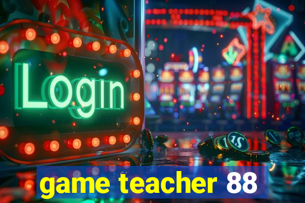 game teacher 88