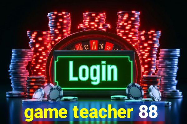 game teacher 88